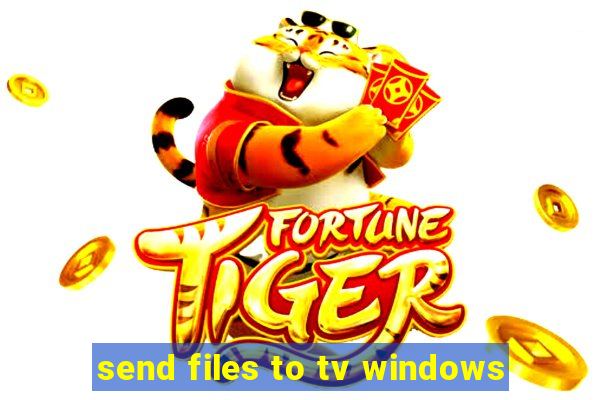 send files to tv windows